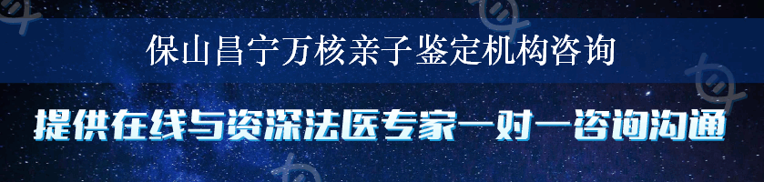 保山昌宁万核亲子鉴定机构咨询